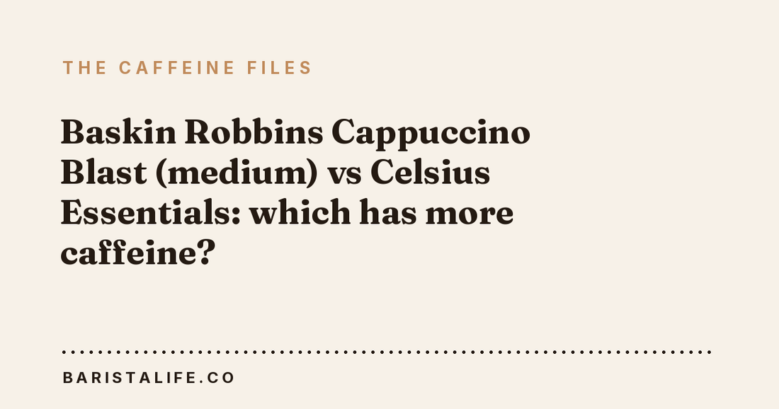 Baskin Robbins Cappuccino Blast (medium) vs Celsius Essentials: which has more caffeine?