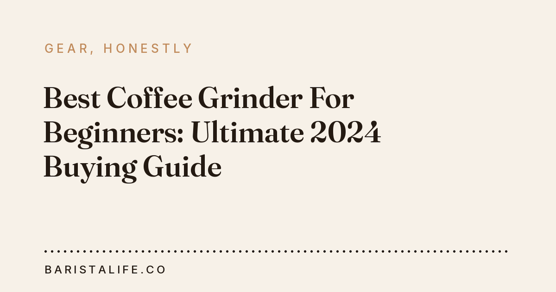 Best Coffee Grinder For Beginners: Ultimate 2024 Buying Guide
