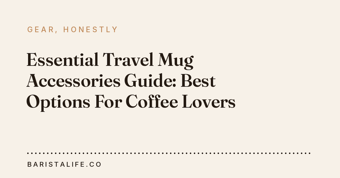 Essential Travel Mug Accessories Guide: Best Options For Coffee Lovers