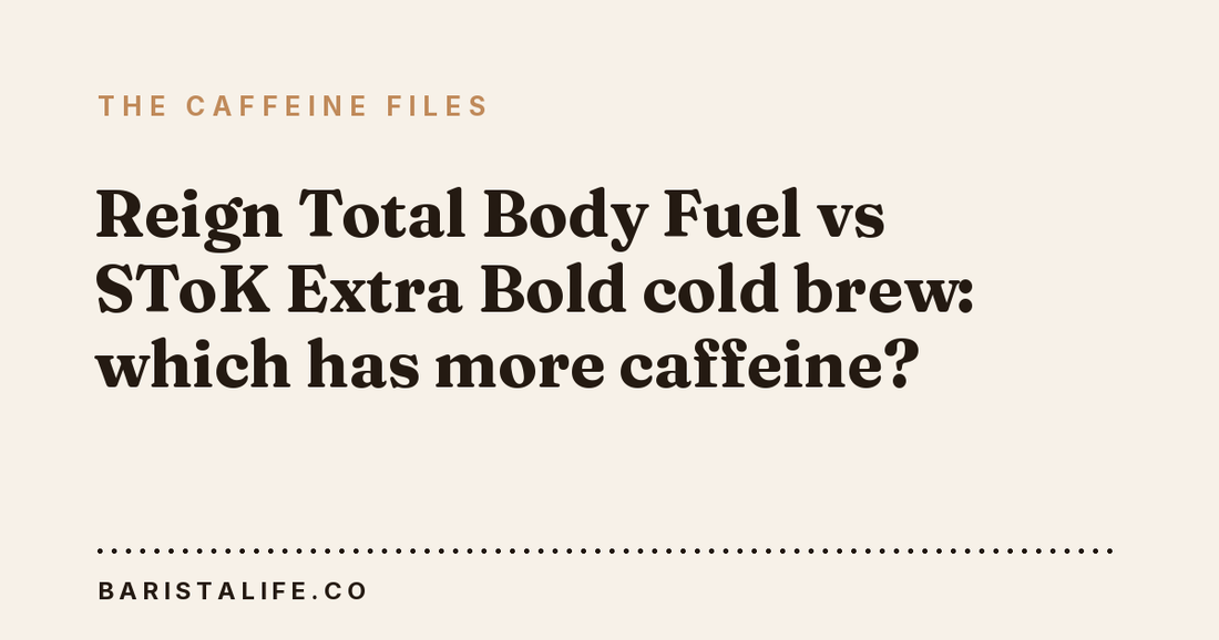 Reign Total Body Fuel vs SToK Extra Bold cold brew: which has more caffeine?