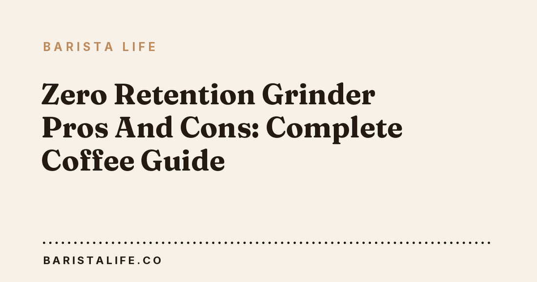 Zero Retention Grinder Pros And Cons: Complete Coffee Guide