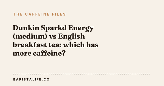 Dunkin Sparkd Energy (medium) vs English breakfast tea: which has more caffeine?