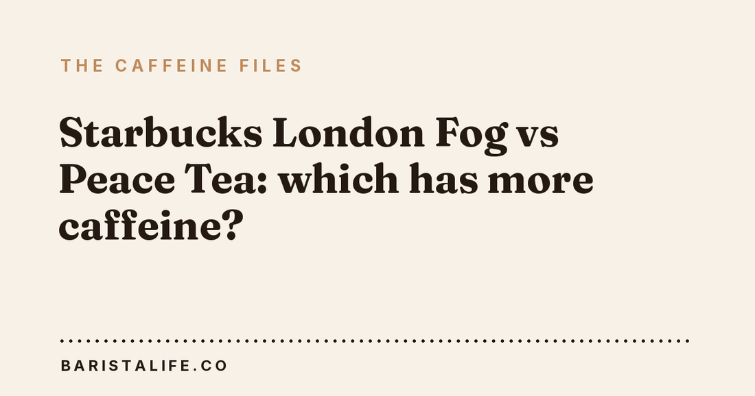 Starbucks London Fog vs Peace Tea: which has more caffeine?