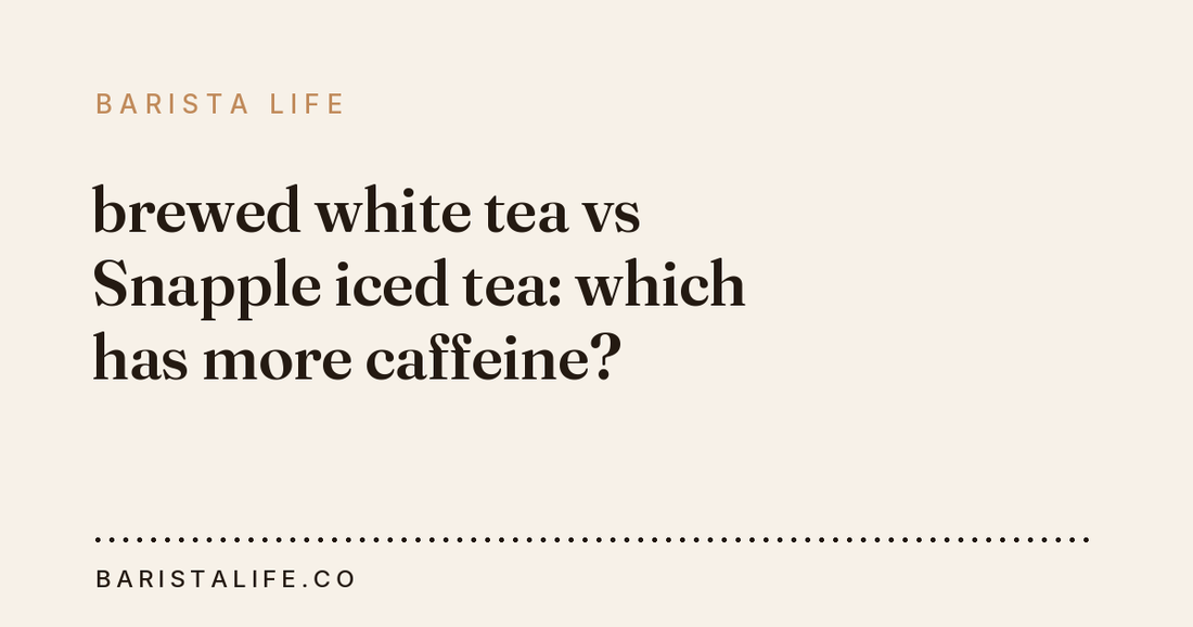 brewed white tea vs Snapple iced tea: which has more caffeine?
