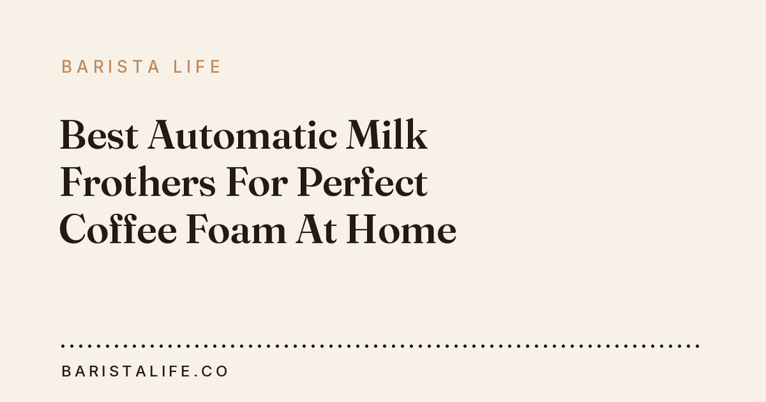 Best Automatic Milk Frothers For Perfect Coffee Foam At Home