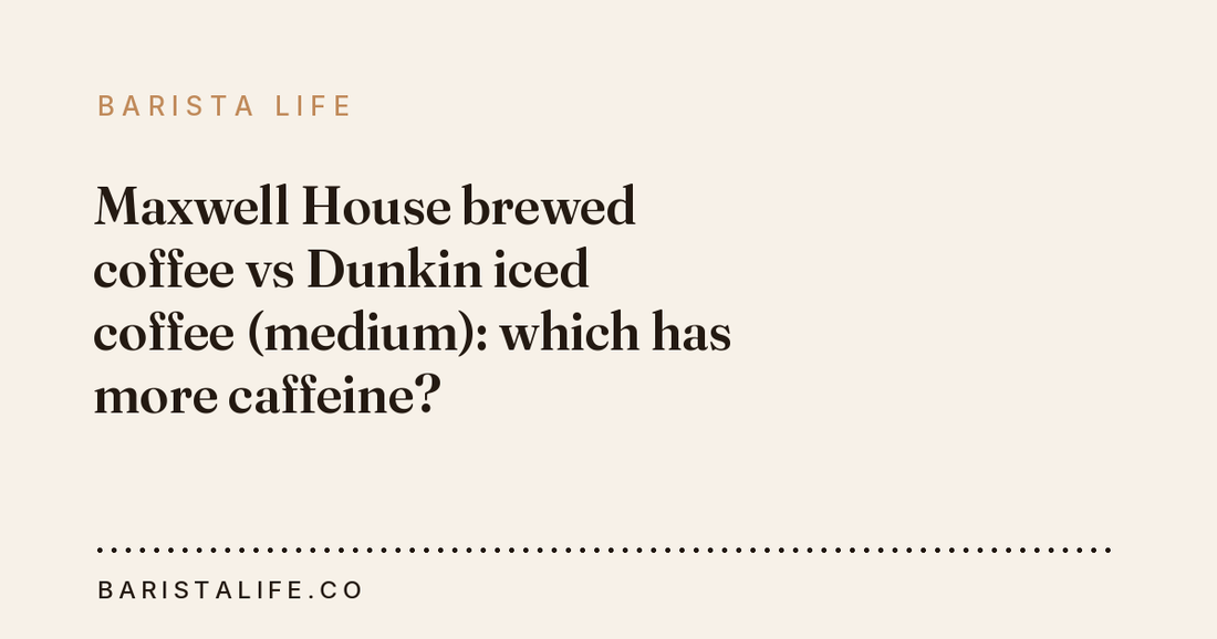 Maxwell House brewed coffee vs Dunkin iced coffee (medium): which has more caffeine?