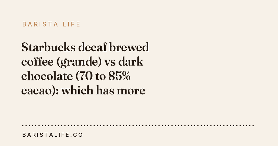 Starbucks decaf brewed coffee (grande) vs dark chocolate (70 to 85% cacao): which has more caffeine?