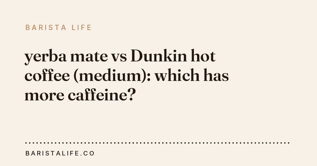 yerba mate vs Dunkin hot coffee (medium): which has more caffeine?