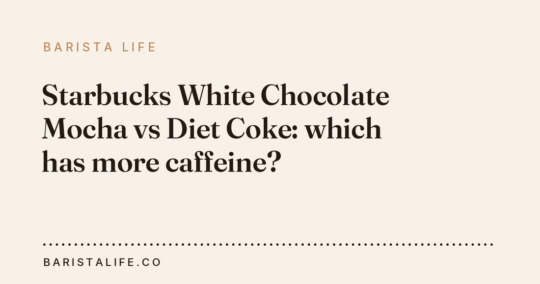 Starbucks White Chocolate Mocha vs Diet Coke: which has more caffeine?
