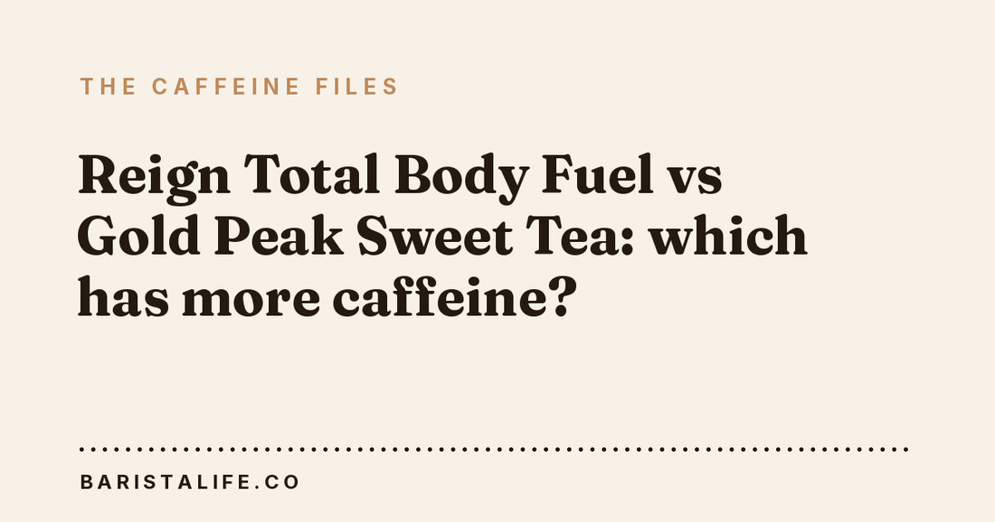 Reign Total Body Fuel vs Gold Peak Sweet Tea: which has more caffeine?