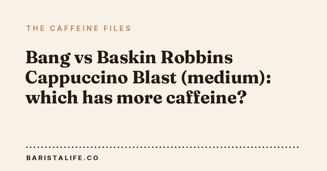 Bang vs Baskin Robbins Cappuccino Blast (medium): which has more caffeine?