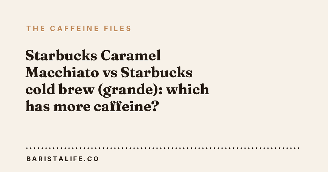Starbucks Caramel Macchiato vs Starbucks cold brew (grande): which has more caffeine?