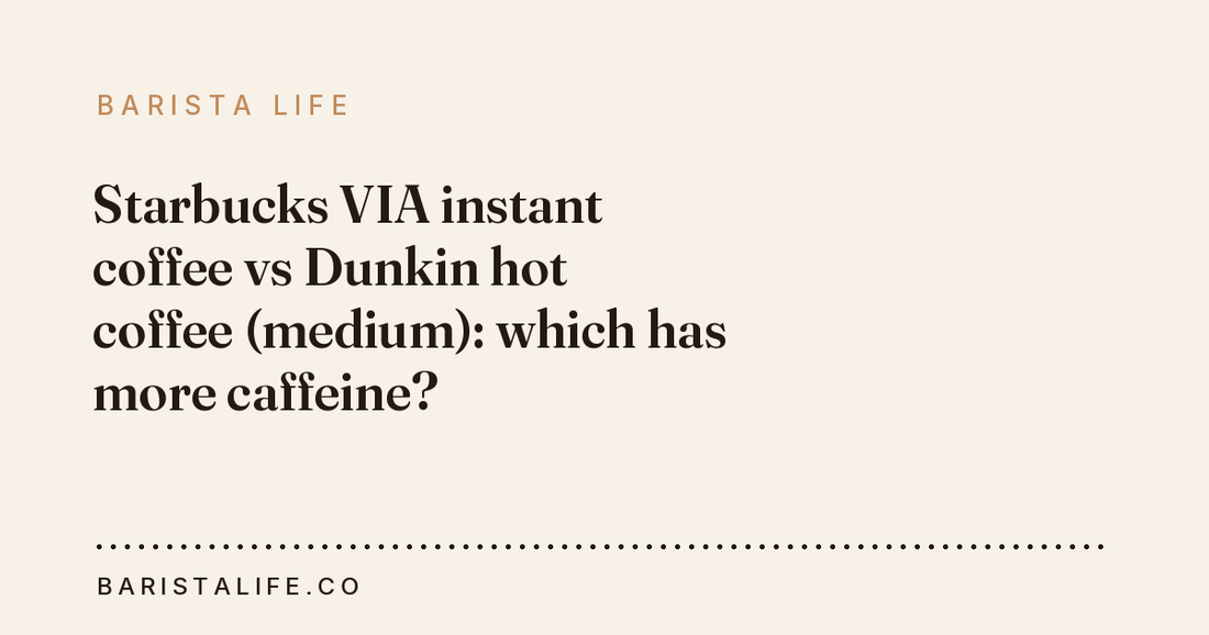 Starbucks VIA instant coffee vs Dunkin hot coffee (medium): which has more caffeine?