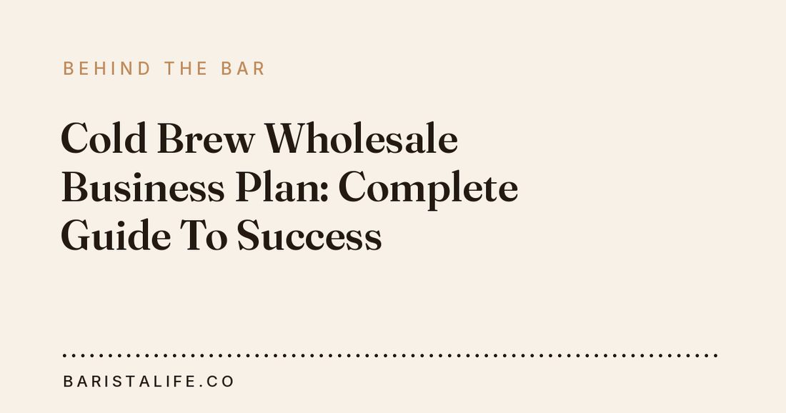 Cold Brew Wholesale Business Plan: Complete Guide To Success