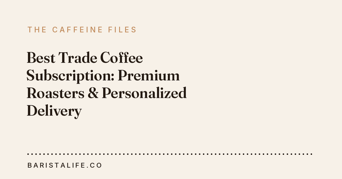 Best Trade Coffee Subscription: Premium Roasters & Personalized Delivery