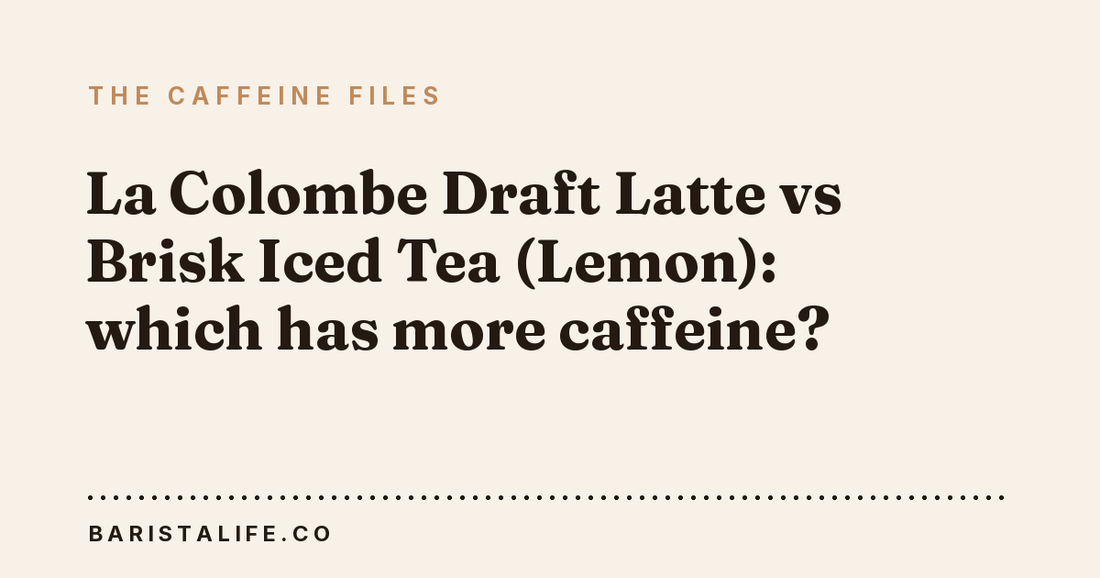 La Colombe Draft Latte vs Brisk Iced Tea (Lemon): which has more caffeine?