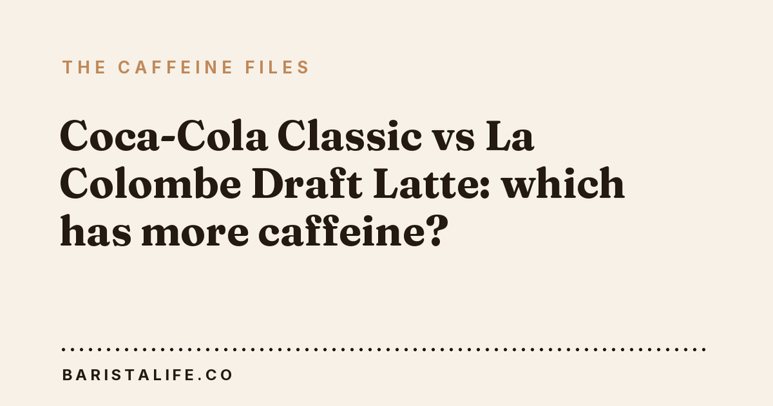 Coca-Cola Classic vs La Colombe Draft Latte: which has more caffeine?