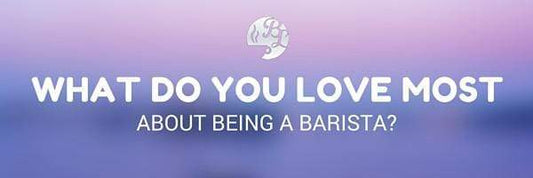 What do you love most about being a barista?