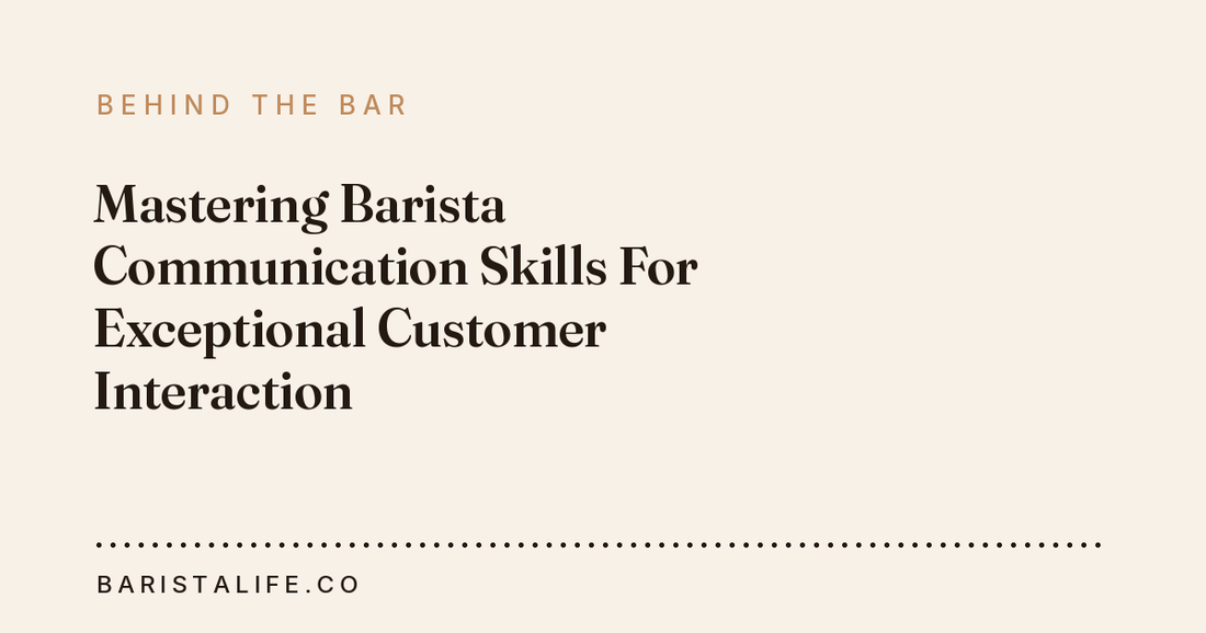 Mastering Barista Communication Skills For Exceptional Customer Interaction