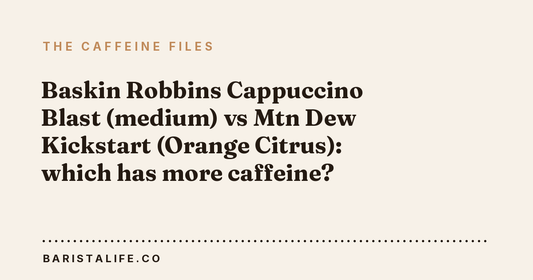 Baskin Robbins Cappuccino Blast (medium) vs Mtn Dew Kickstart (Orange Citrus): which has more caffeine?