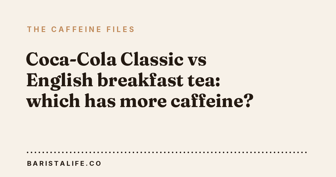 Coca-Cola Classic vs English breakfast tea: which has more caffeine?