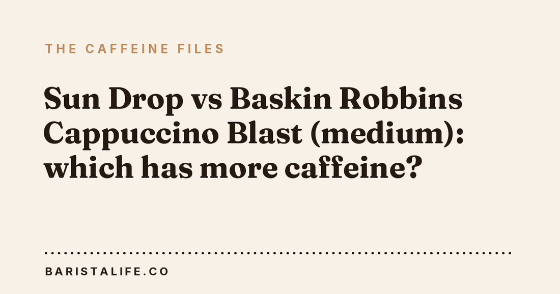 Sun Drop vs Baskin Robbins Cappuccino Blast (medium): which has more caffeine?