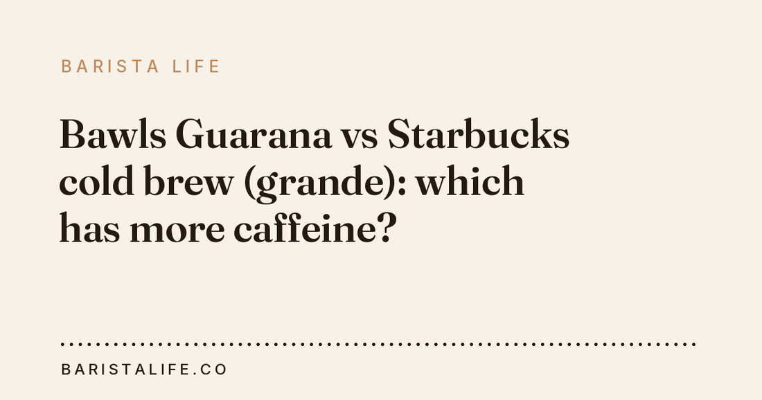 Bawls Guarana vs Starbucks cold brew (grande): which has more caffeine?