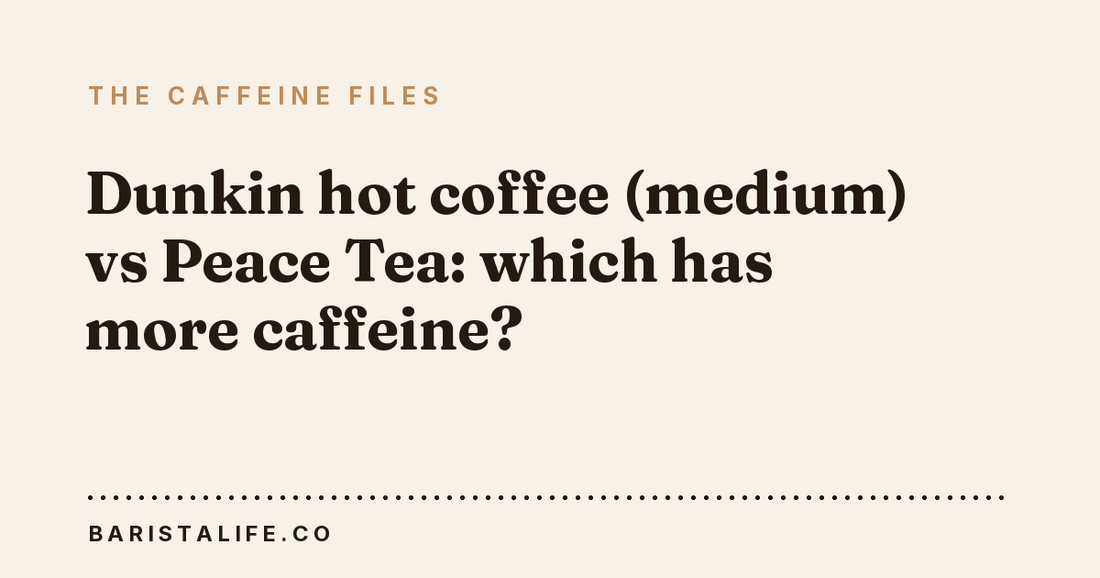 Dunkin hot coffee (medium) vs Peace Tea: which has more caffeine?