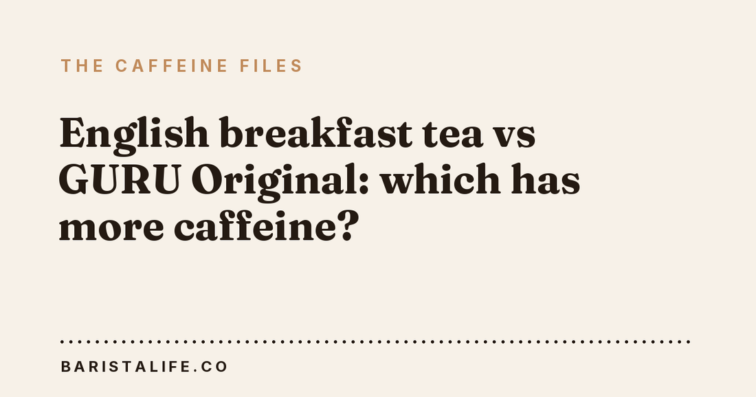 English breakfast tea vs GURU Original: which has more caffeine?