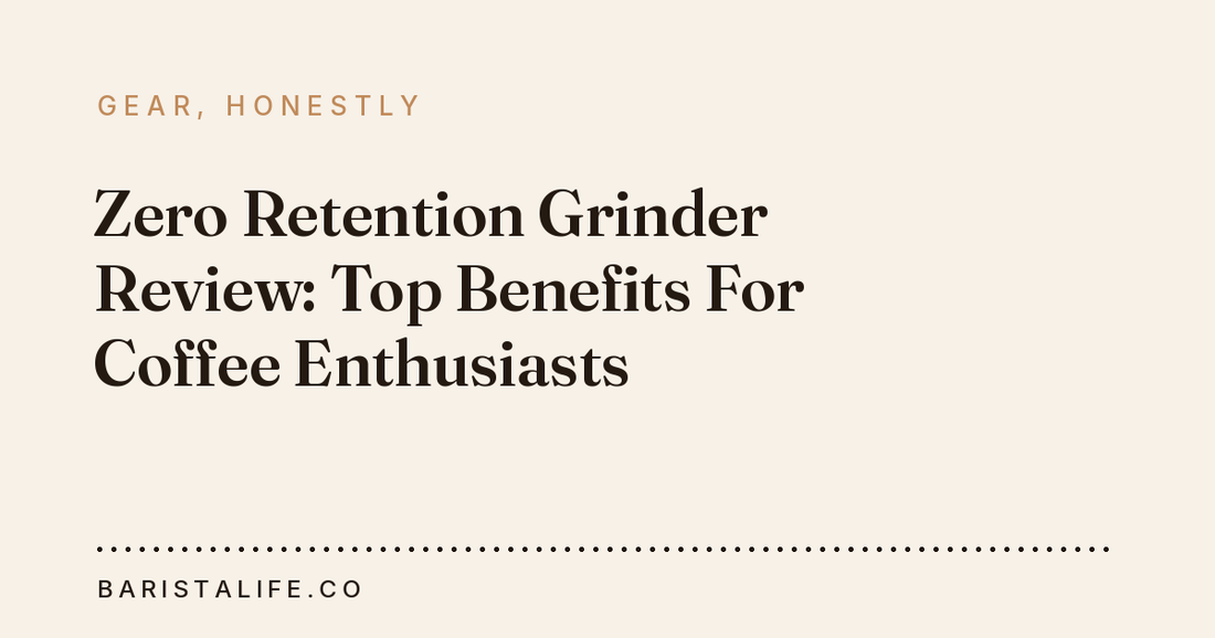 Zero Retention Grinder Review: Top Benefits For Coffee Enthusiasts