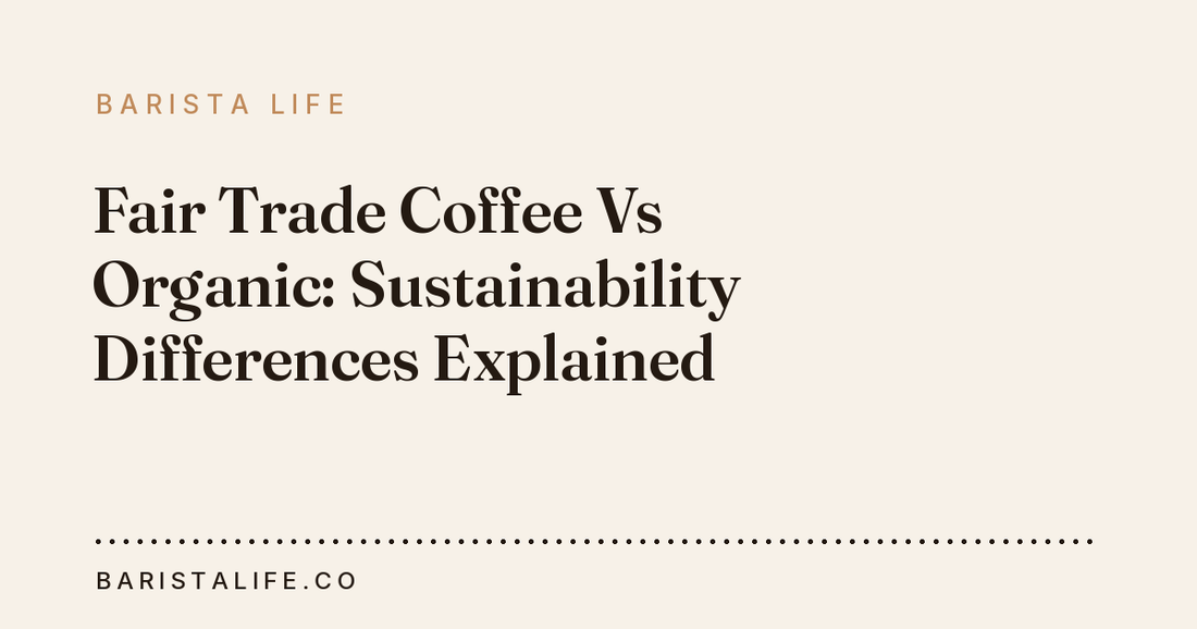 Fair Trade Coffee Vs Organic: Sustainability Differences Explained