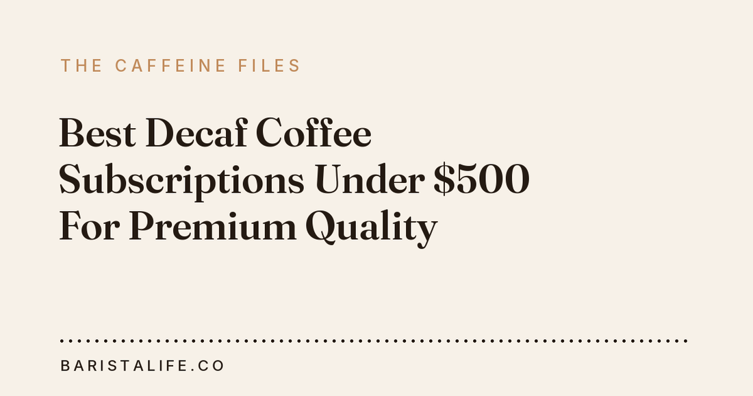 Best Decaf Coffee Subscriptions Under $500 For Premium Quality