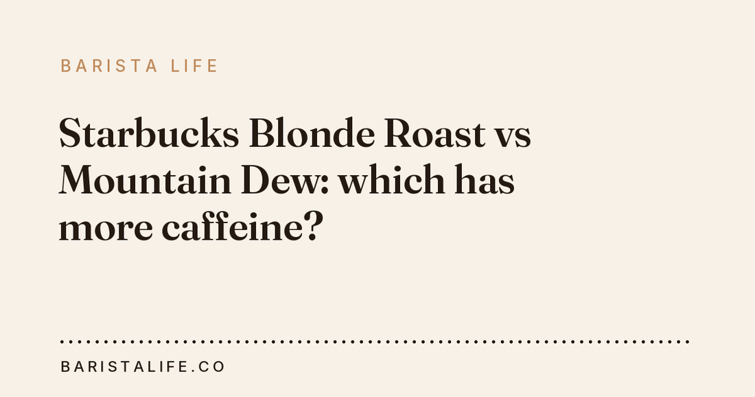 Starbucks Blonde Roast vs Mountain Dew: which has more caffeine?