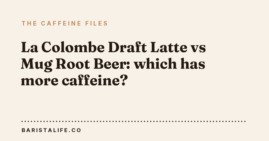 La Colombe Draft Latte vs Mug Root Beer: which has more caffeine?