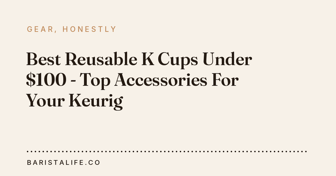 Best Reusable K Cups Under $100 - Top Accessories For Your Keurig