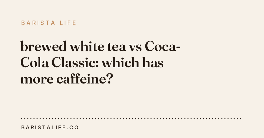 brewed white tea vs Coca-Cola Classic: which has more caffeine?