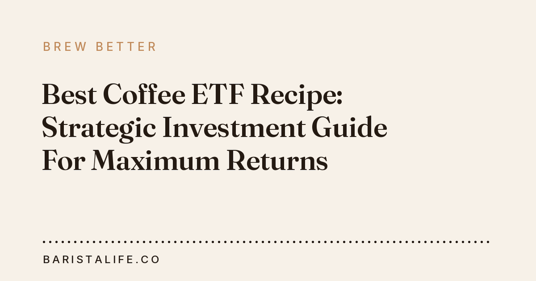 Best Coffee ETF Recipe: Strategic Investment Guide For Maximum Returns