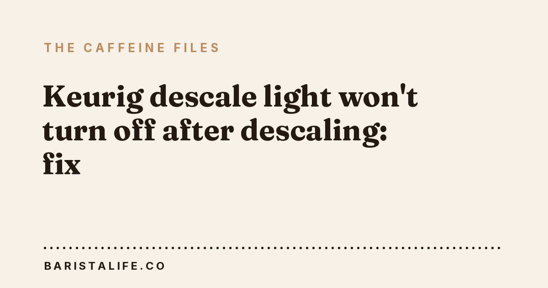 Keurig descale light won't turn off after descaling: fix