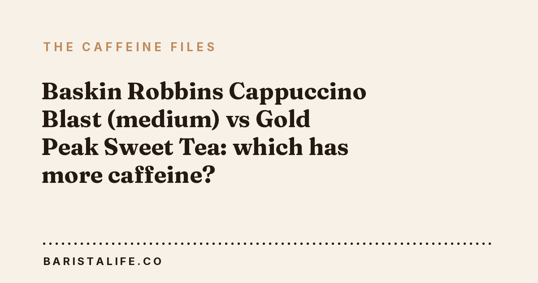 Baskin Robbins Cappuccino Blast (medium) vs Gold Peak Sweet Tea: which has more caffeine?