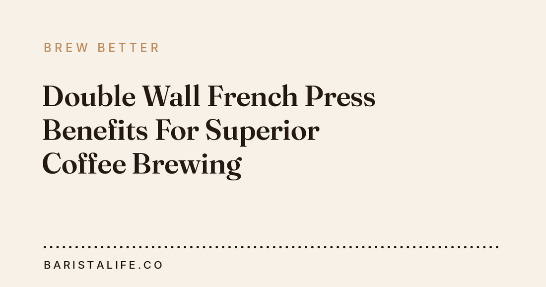 Double Wall French Press Benefits For Superior Coffee Brewing