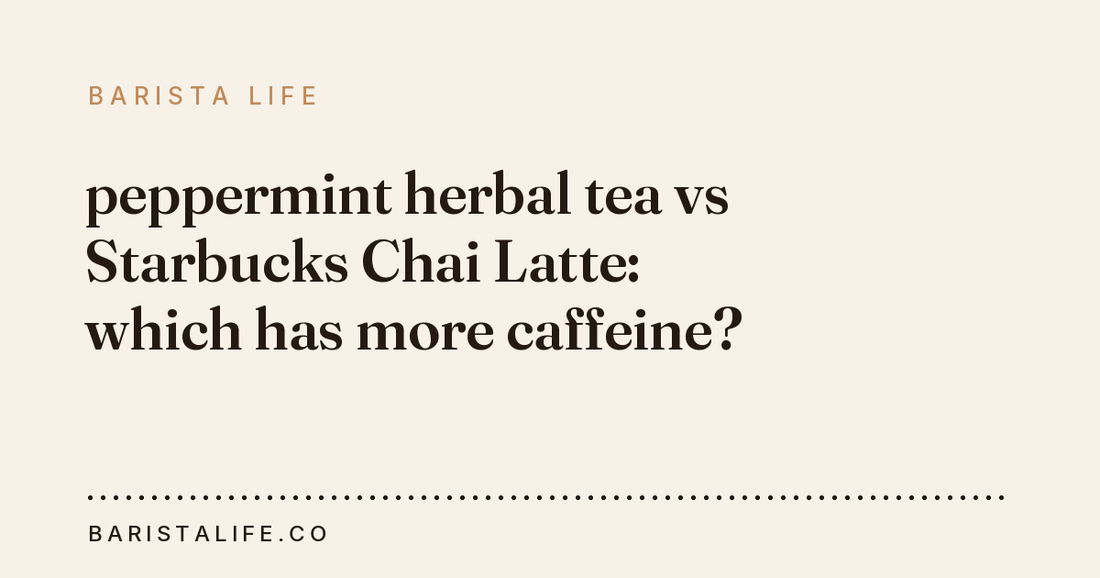 peppermint herbal tea vs Starbucks Chai Latte: which has more caffeine?