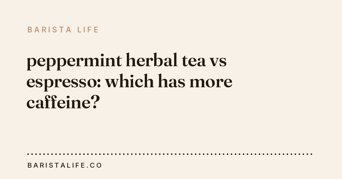 peppermint herbal tea vs espresso: which has more caffeine?