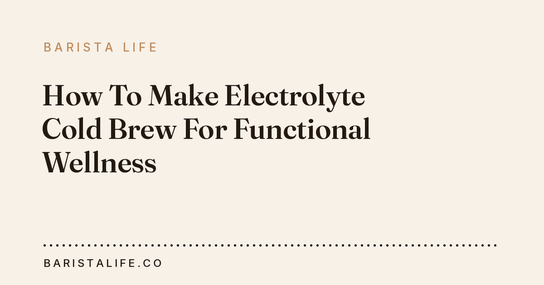 How To Make Electrolyte Cold Brew For Functional Wellness