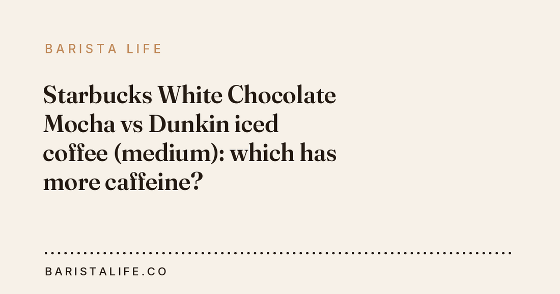 Starbucks White Chocolate Mocha vs Dunkin iced coffee (medium): which has more caffeine?