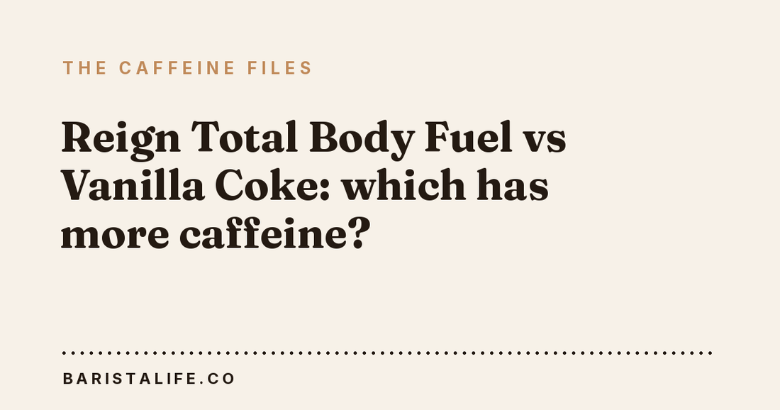 Reign Total Body Fuel vs Vanilla Coke: which has more caffeine?