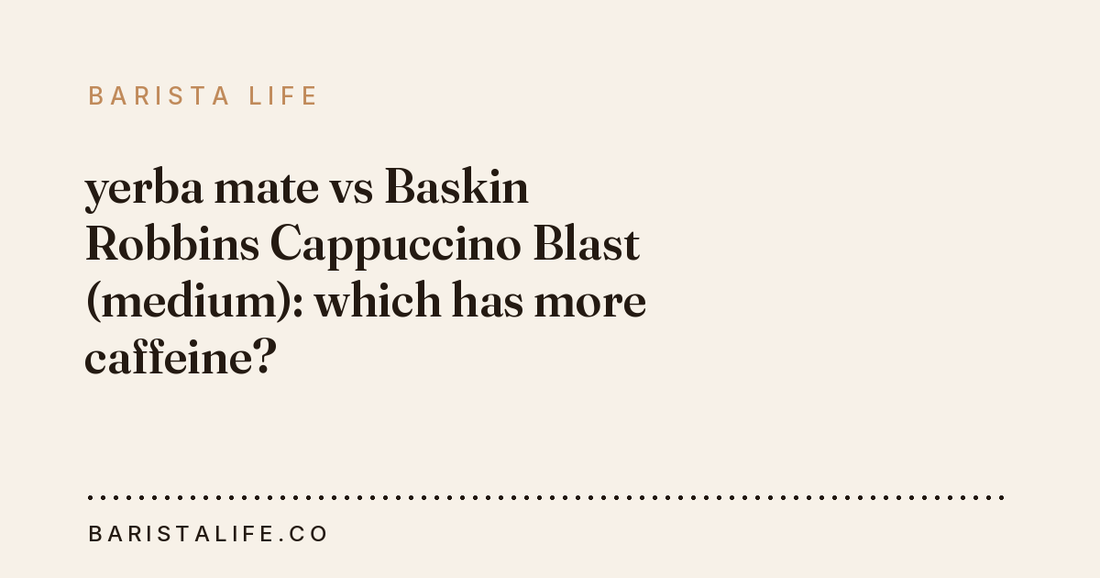 yerba mate vs Baskin Robbins Cappuccino Blast (medium): which has more caffeine?