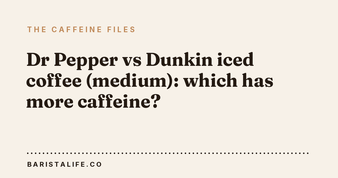 Dr Pepper vs Dunkin iced coffee (medium): which has more caffeine?