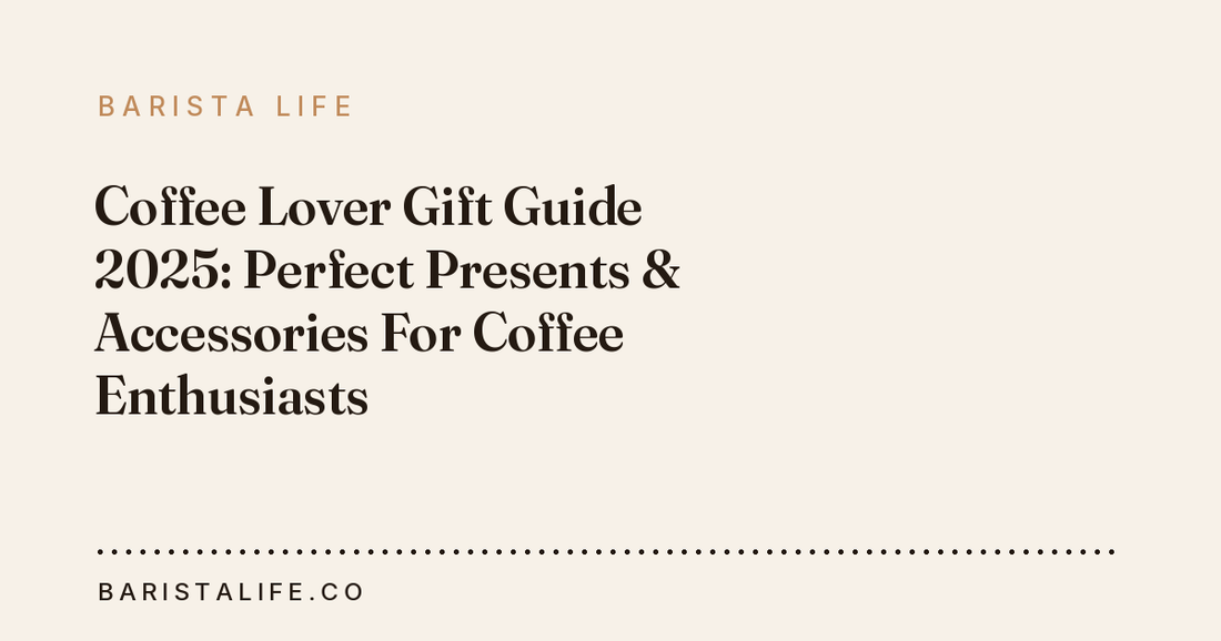Coffee Lover Gift Guide 2025: Perfect Presents & Accessories For Coffee Enthusiasts