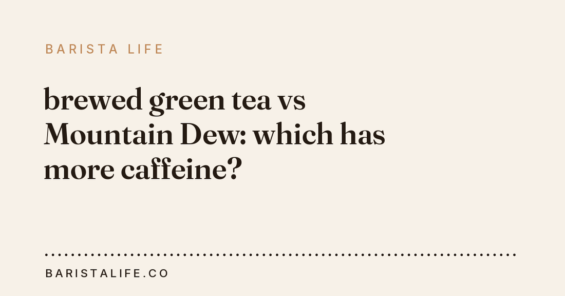 brewed green tea vs Mountain Dew: which has more caffeine?
