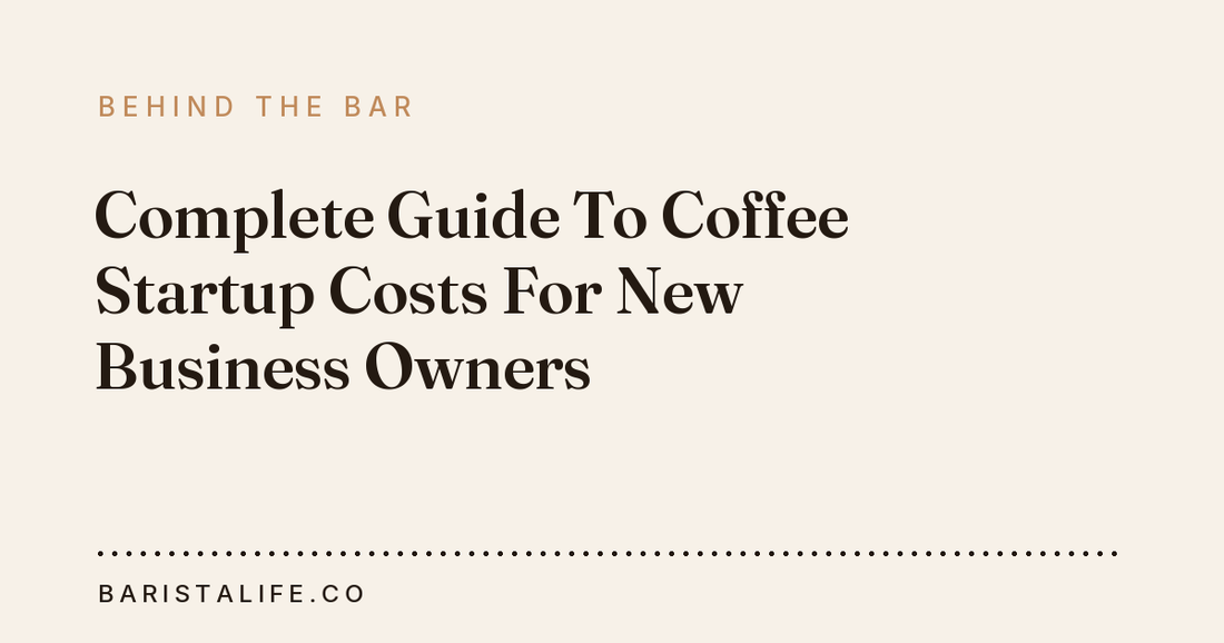 Complete Guide To Coffee Startup Costs For New Business Owners